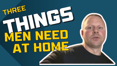 What 3 Things Do Men Need at Home